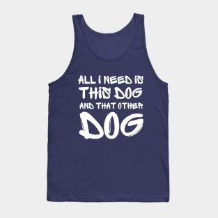 All i need is this dog and that other dog Tank Top